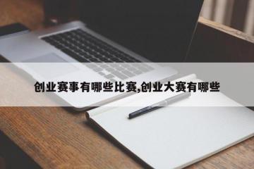 创业赛事有哪些比赛,创业大赛有哪些
