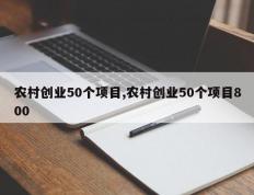 农村创业50个项目,农村创业50个项目800
