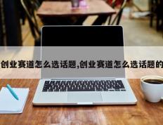 创业赛道怎么选话题,创业赛道怎么选话题的