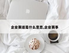 企业赛道是什么意思,企业赛事