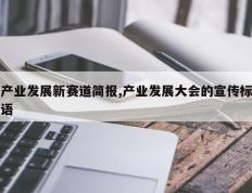 产业发展新赛道简报,产业发展大会的宣传标语