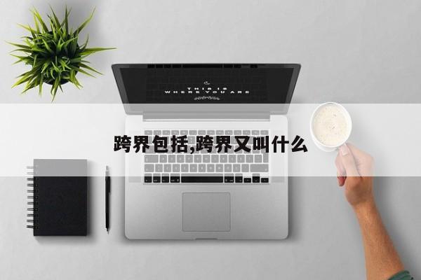 跨界包括,跨界又叫什么