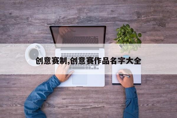创意赛制,创意赛作品名字大全